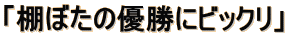 「棚ぼたの優勝にビックリ」