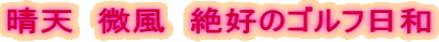晴天 微風 絶好のゴルフ日和