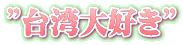 ”台湾大好き”
