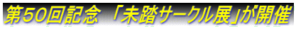 第５０回記念　「未踏サークル展」が開催